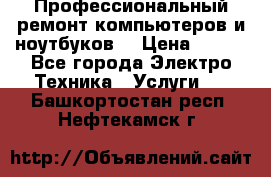 Профессиональный ремонт компьютеров и ноутбуков  › Цена ­ 400 - Все города Электро-Техника » Услуги   . Башкортостан респ.,Нефтекамск г.